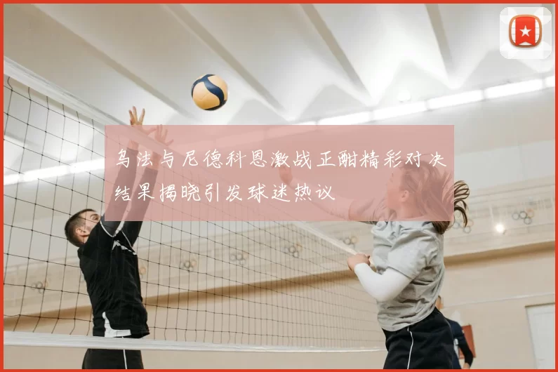 乌法与尼德科恩激战正酣精彩对决结果揭晓引发球迷热议