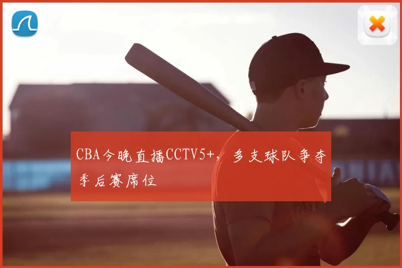 CBA今晚直播CCTV5+，多支球队争夺季后赛席位