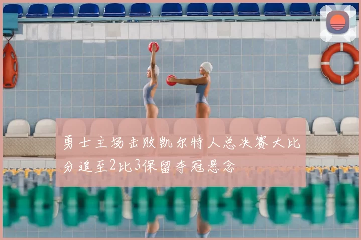 勇士主场击败凯尔特人总决赛大比分追至2比3保留夺冠悬念