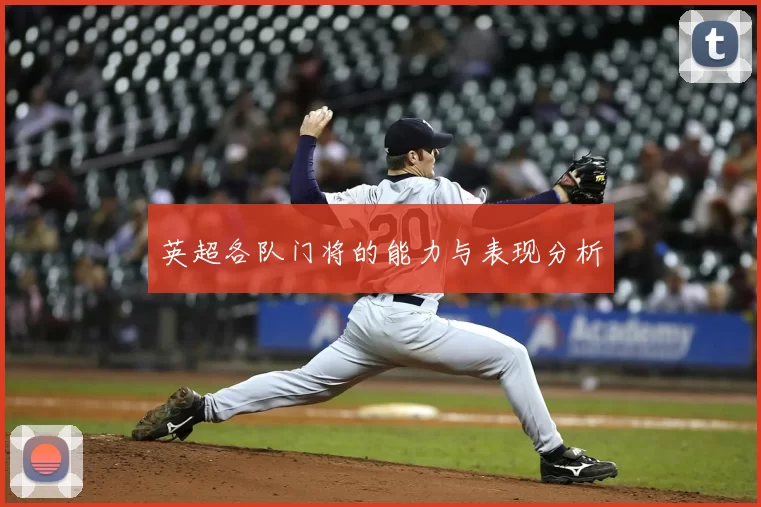英超各队门将的能力与表现分析