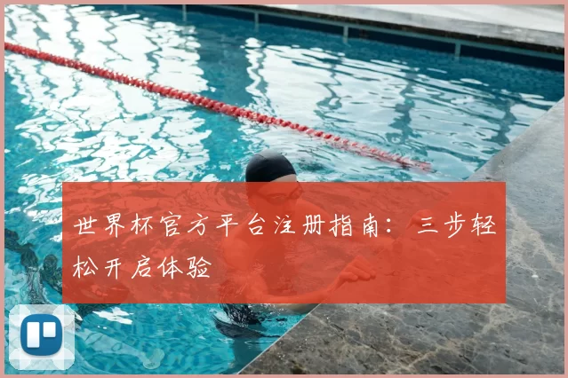 世界杯官方平台注册指南：三步轻松开启体验