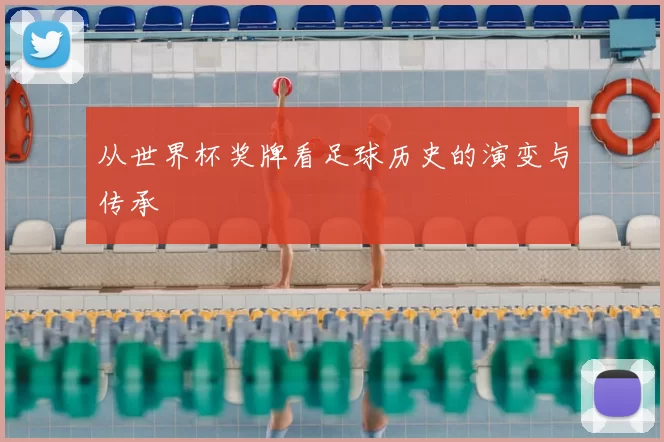 从世界杯奖牌看足球历史的演变与传承