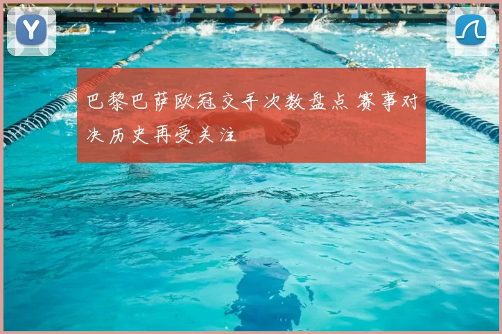 巴黎巴萨欧冠交手次数盘点 赛事对决历史再受关注