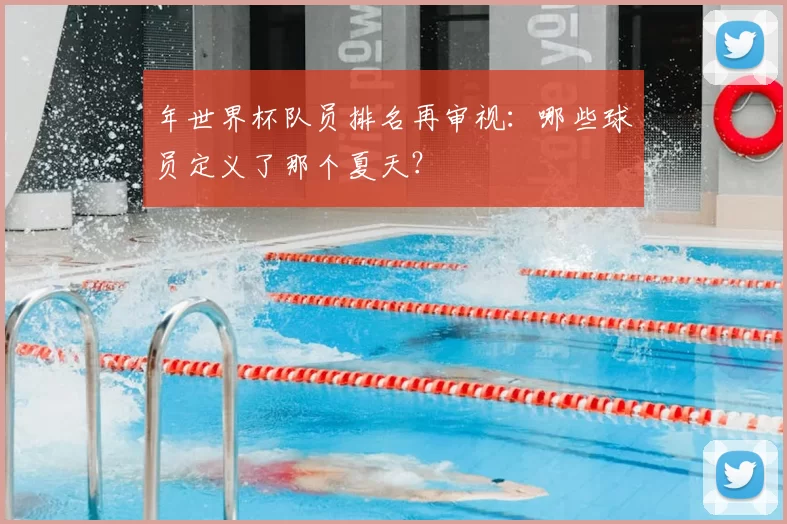 年世界杯队员排名再审视：哪些球员定义了那个夏天？