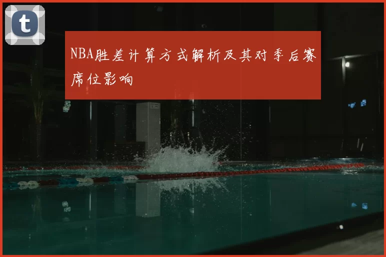 NBA胜差计算方式解析及其对季后赛席位影响