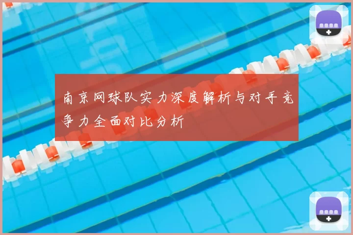 南京网球队实力深度解析与对手竞争力全面对比分析