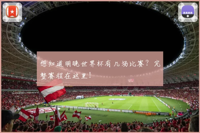 想知道明晚世界杯有几场比赛?完整赛程在这里!
