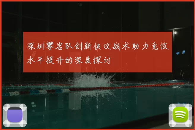 深圳攀岩队创新快攻战术助力竞技水平提升的深度探讨