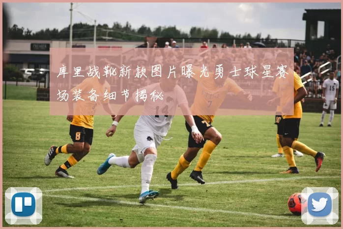 库里战靴新款图片曝光勇士球星赛场装备细节揭秘