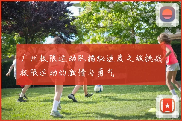 广州极限运动队揭秘速度之旅挑战极限运动的激情与勇气