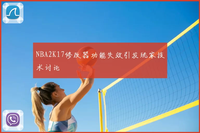 NBA2K17修改器功能失效引发玩家技术讨论
