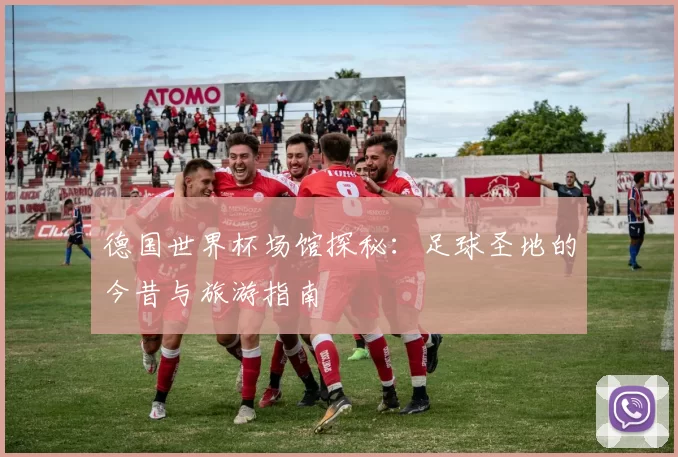 德国世界杯场馆探秘:足球圣地的今昔与旅游指南