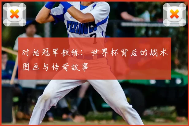 对话冠军教练：世界杯背后的战术图画与传奇故事